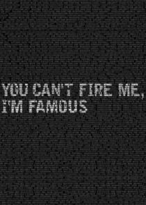 You Can't Fire Me, I'm Famous! Ne Zaman?'